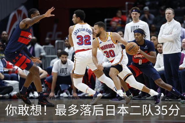 你敢想！最多落后日本二队35分 近10年男篮在干什么