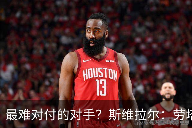 最难对付的对手？斯维拉尔：劳塔罗太难读懂了，图拉姆的速度太快